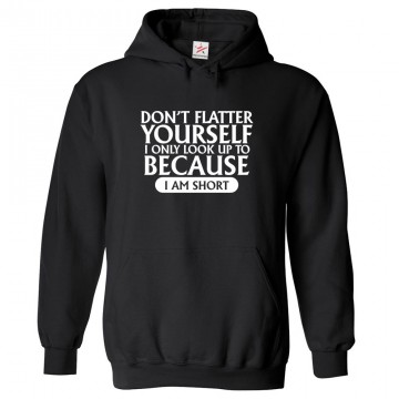 Don't Flatter Yourself I Only Look Up To Because I Am Short Funny Unisex Kids and Adults Pullover Hoodie For Short People									 									 																		 									 																		 									 									